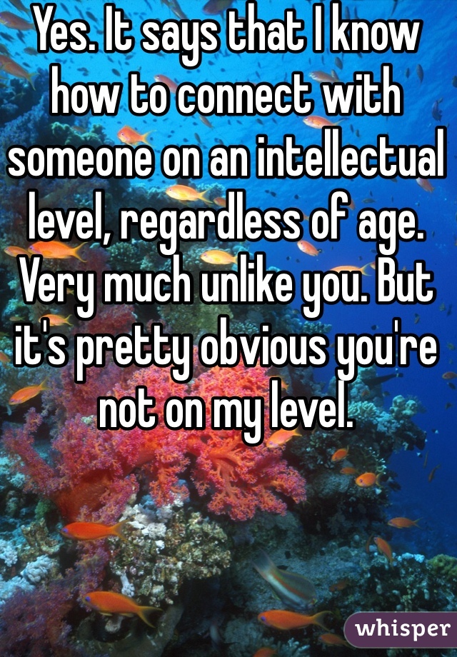 Yes. It says that I know how to connect with someone on an intellectual level, regardless of age. Very much unlike you. But it's pretty obvious you're not on my level.