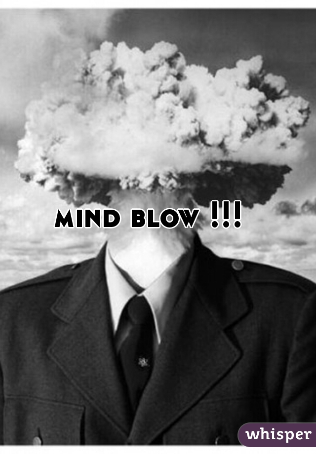 mind blow !!!  