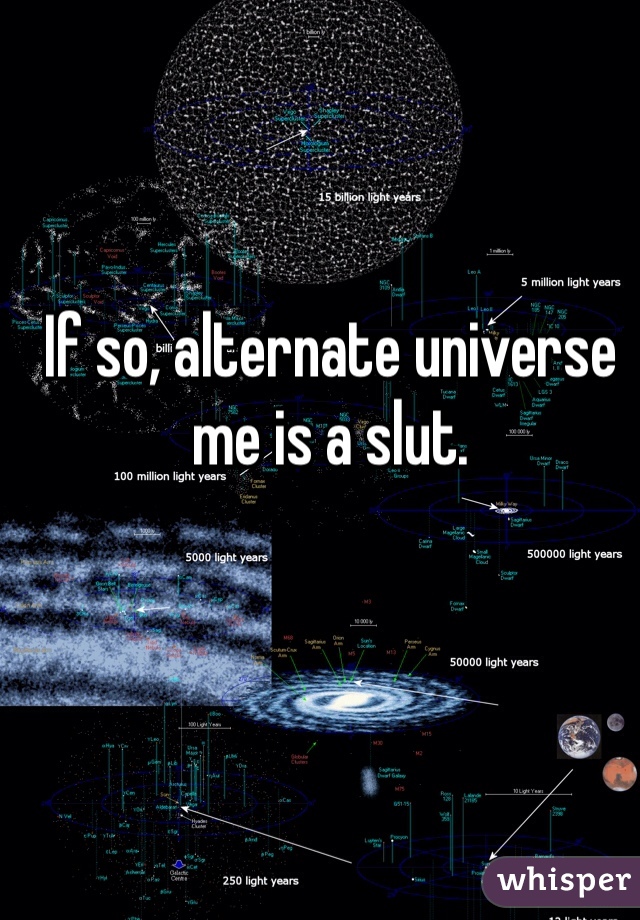 If so, alternate universe me is a slut.  