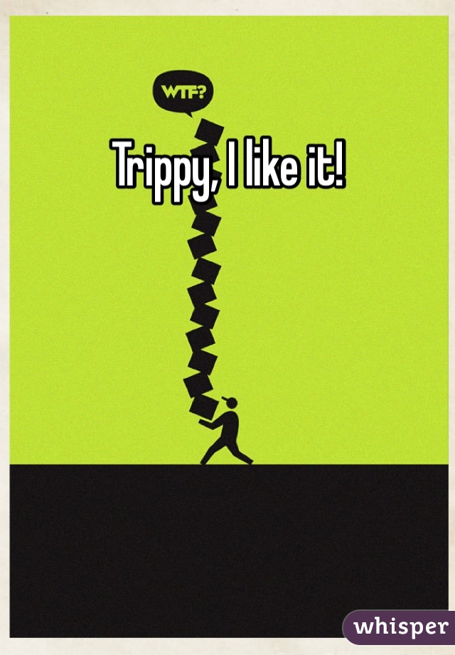 Trippy, I like it!