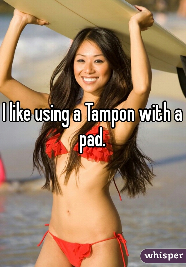 I like using a Tampon with a pad. 
