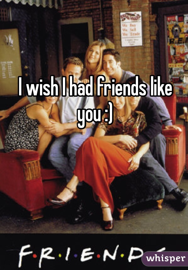 I wish I had friends like you :)