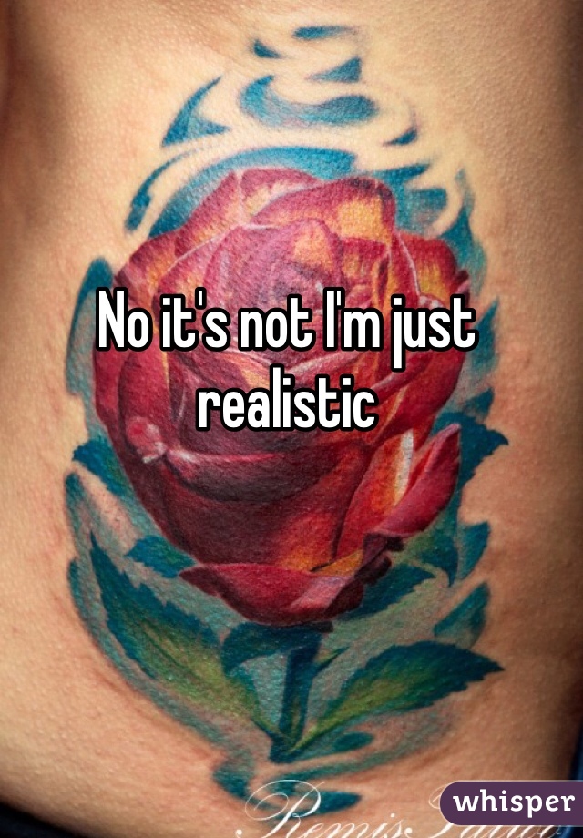 No it's not I'm just realistic 