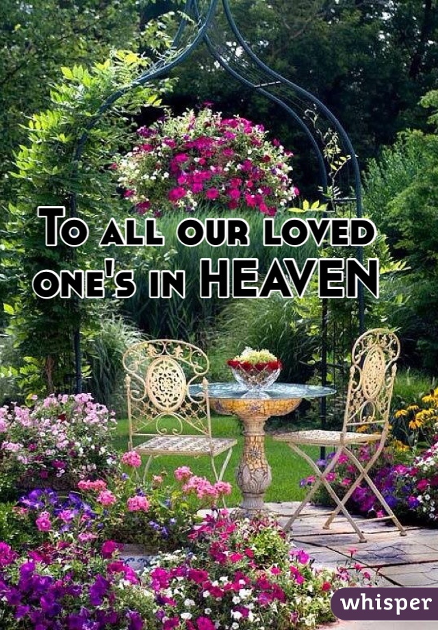 To all our loved one's in HEAVEN 