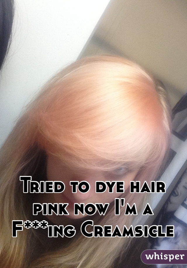 Tried to dye hair pink now I'm a F***ing Creamsicle 