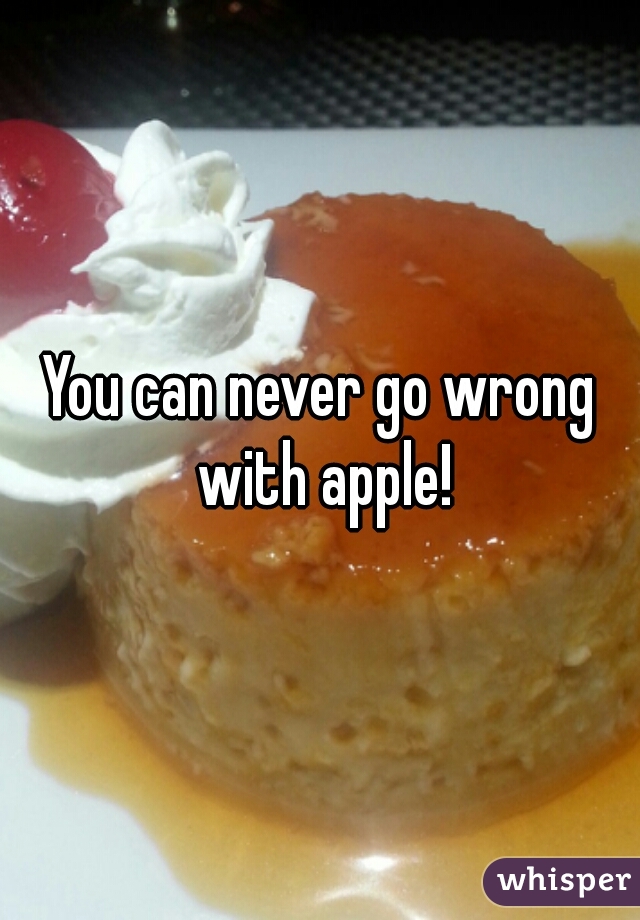 You can never go wrong with apple!