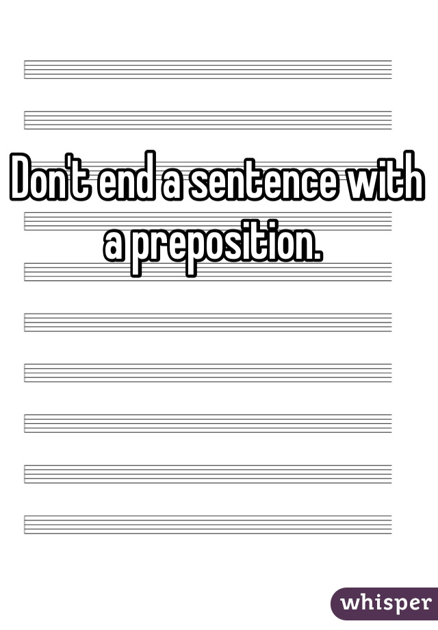 Don't end a sentence with a preposition. 