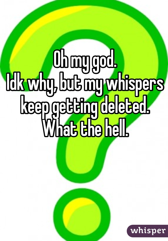 Oh my god.
Idk why, but my whispers keep getting deleted.
What the hell.