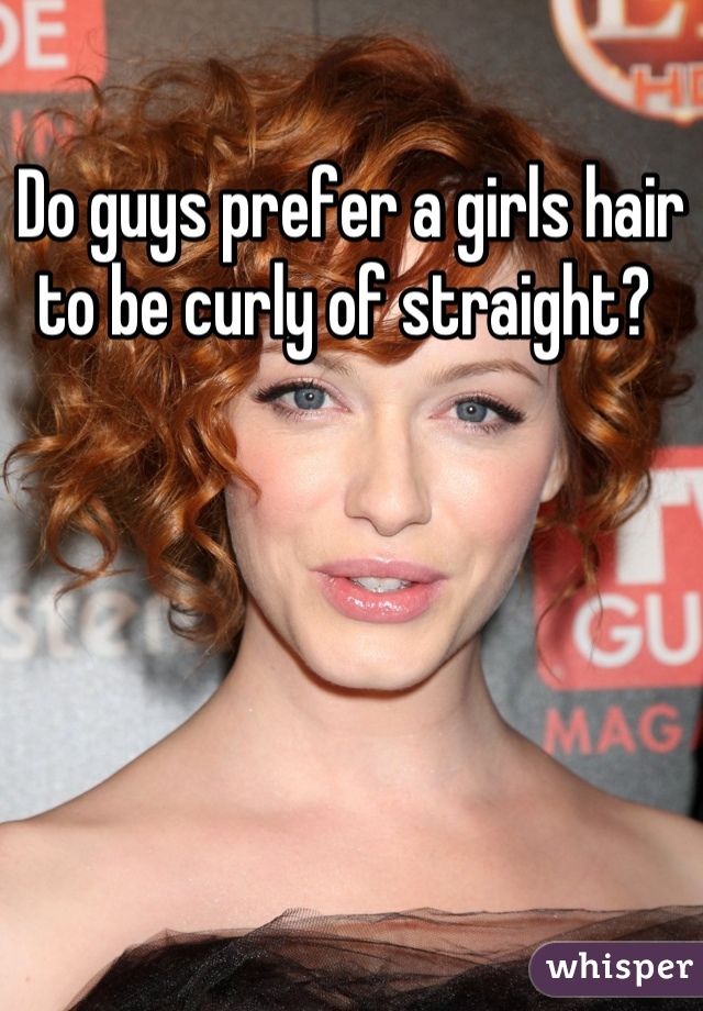 Do guys prefer a girls hair to be curly of straight? 