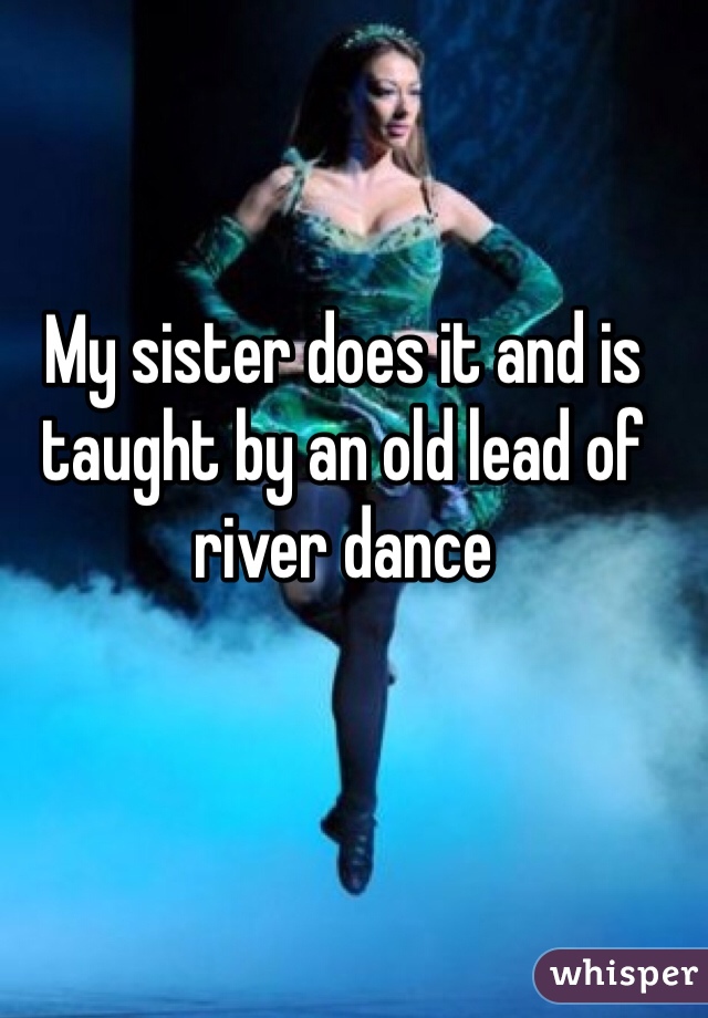 My sister does it and is taught by an old lead of river dance 