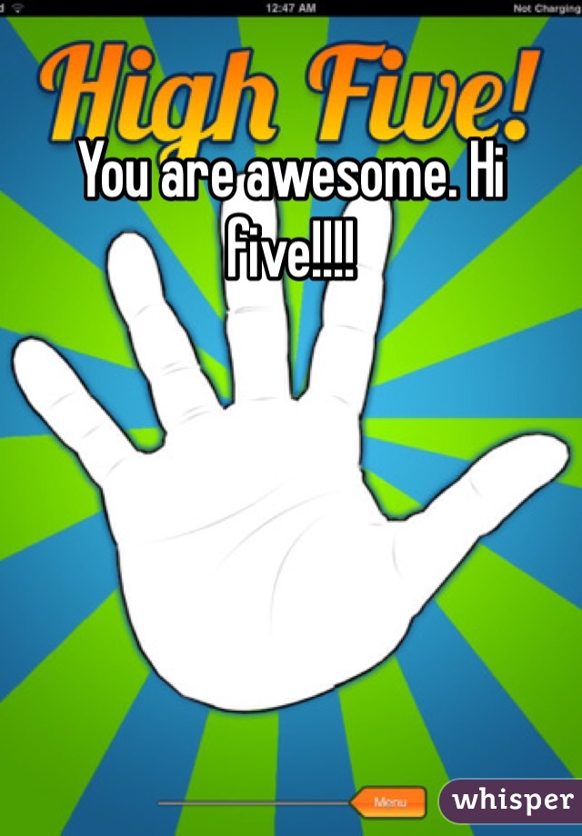 You are awesome. Hi five!!!!