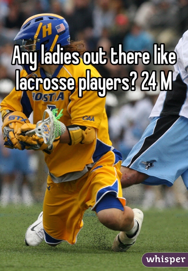 Any ladies out there like lacrosse players? 24 M
