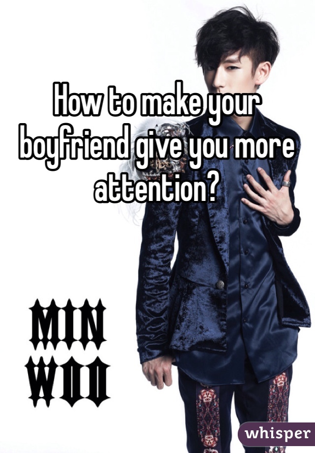 How to make your boyfriend give you more attention?