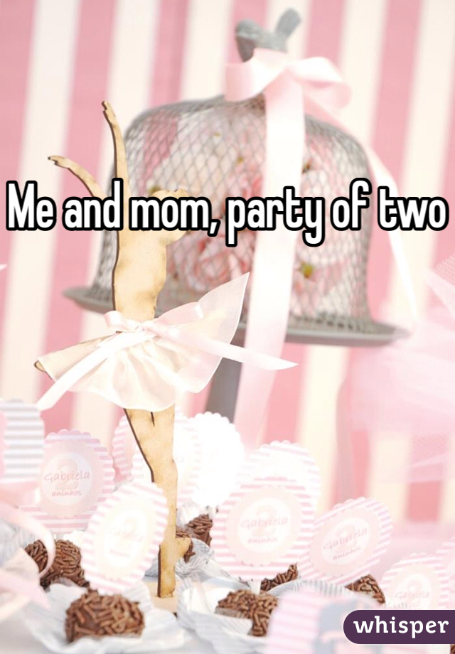 Me and mom, party of two