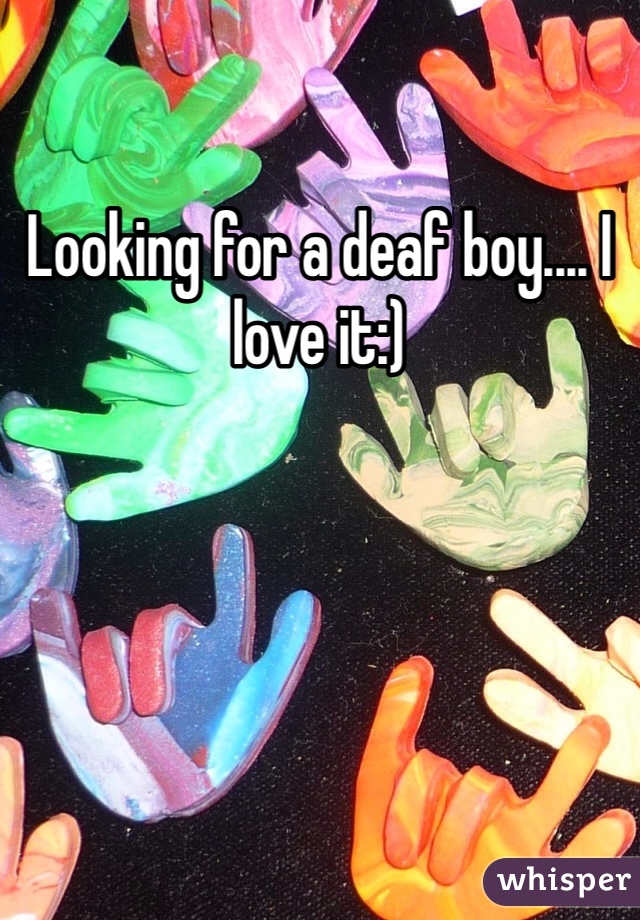 Looking for a deaf boy.... I love it:)