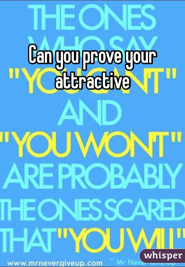 Can you prove your attractive 