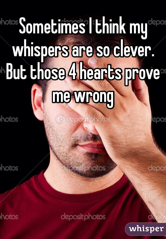Sometimes I think my whispers are so clever. But those 4 hearts prove me wrong