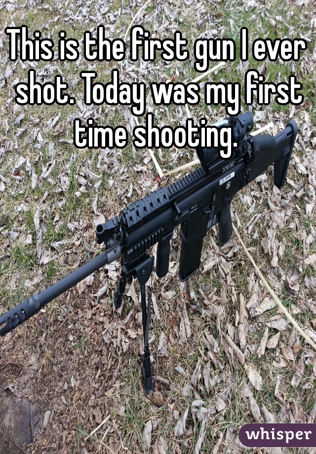 This is the first gun I ever shot. Today was my first time shooting. 