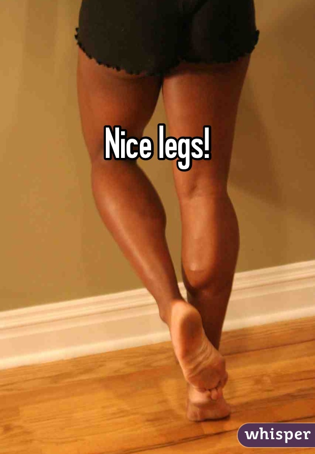 Nice legs!