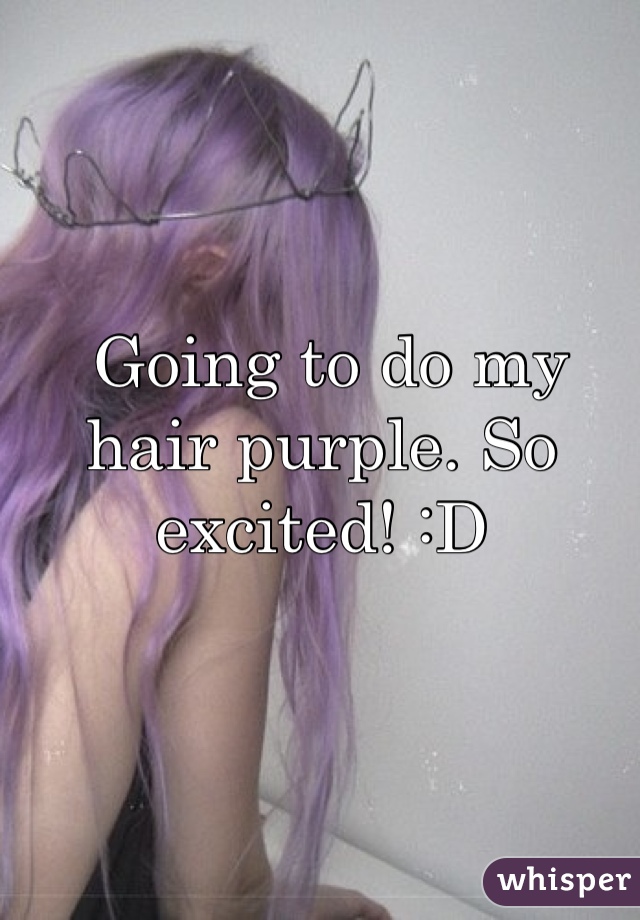  Going to do my hair purple. So excited! :D 