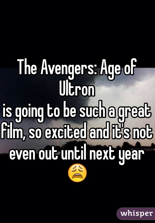 The Avengers: Age of Ultron
is going to be such a great film, so excited and it's not even out until next year😩