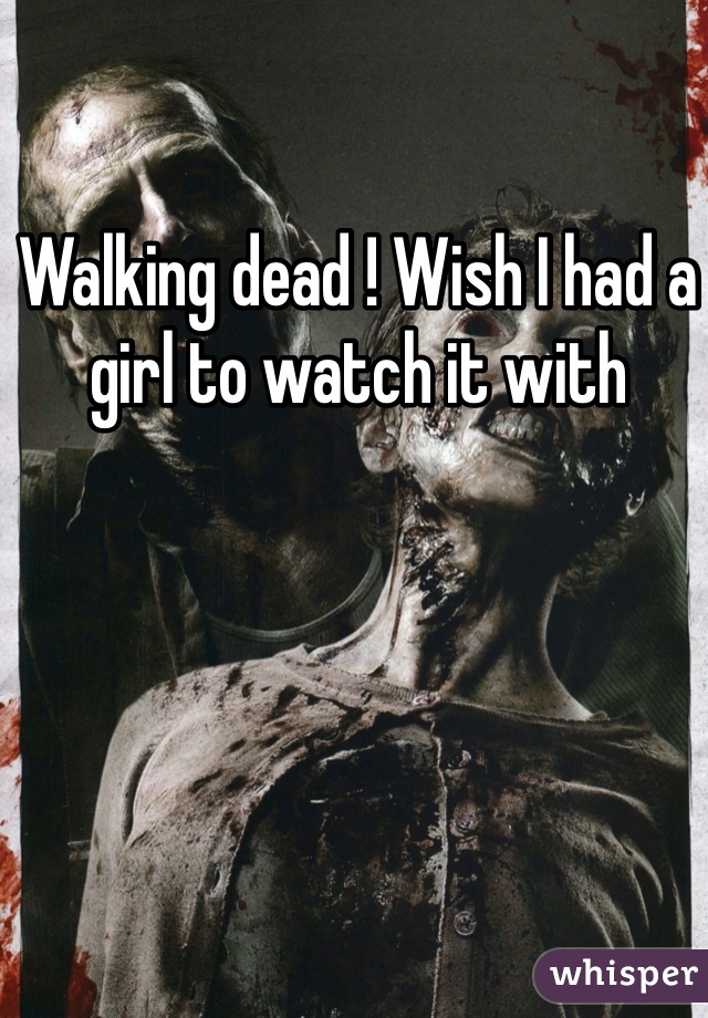 Walking dead ! Wish I had a girl to watch it with 