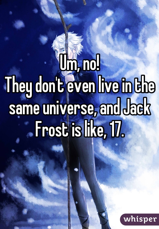 Um, no!
They don't even live in the same universe, and Jack Frost is like, 17.
