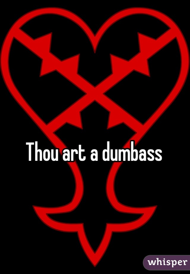 Thou art a dumbass