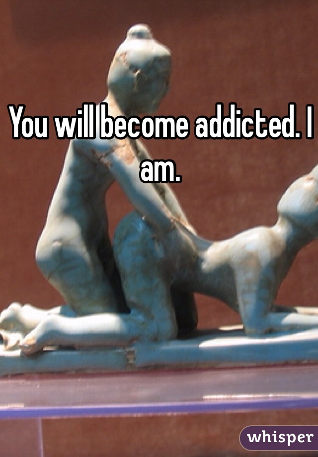 You will become addicted. I am. 