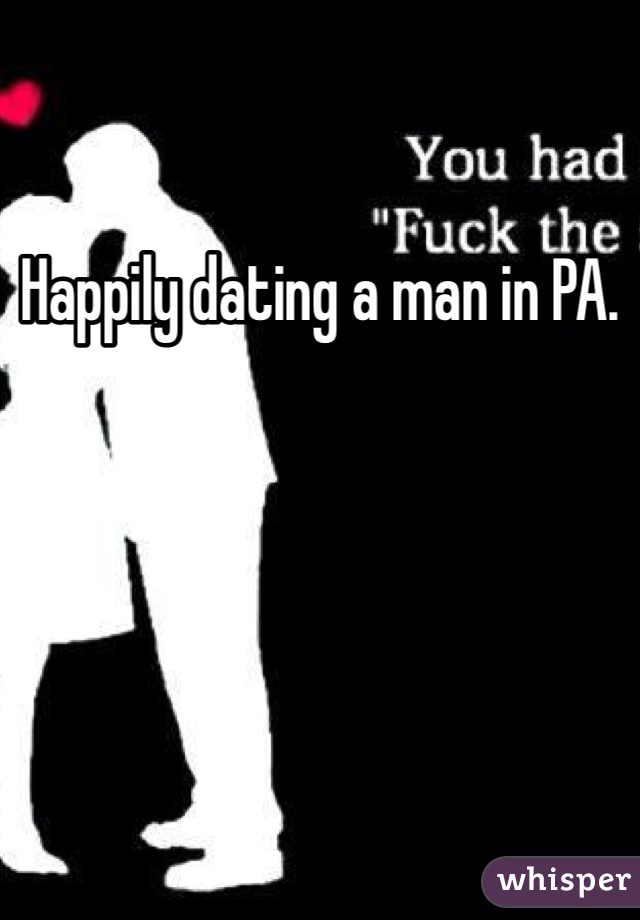 Happily dating a man in PA. 
