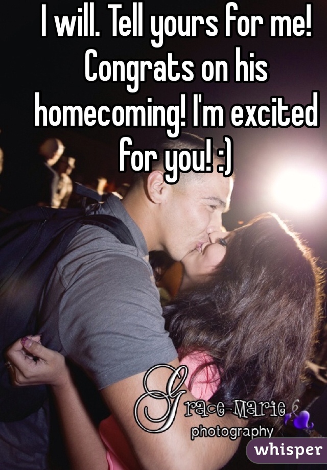 I will. Tell yours for me! Congrats on his homecoming! I'm excited for you! :)