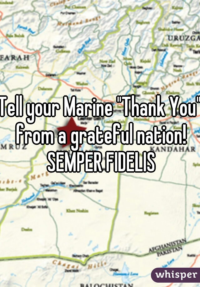 Tell your Marine "Thank You" from a grateful nation! SEMPER FIDELIS