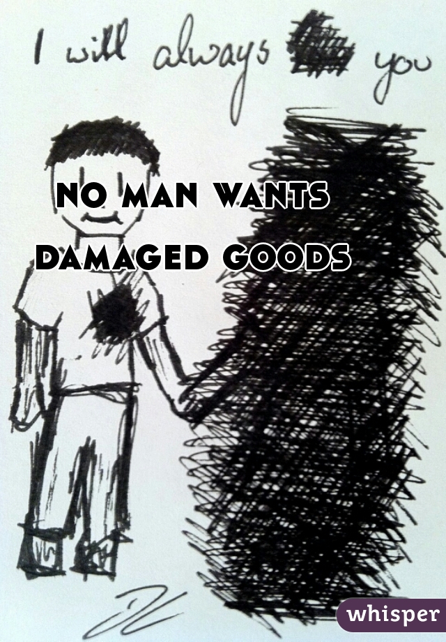 no man wants damaged goods 