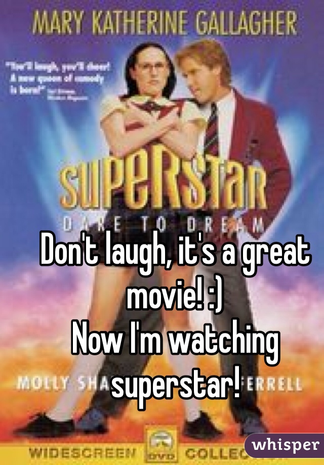 Don't laugh, it's a great movie! :)
Now I'm watching superstar!