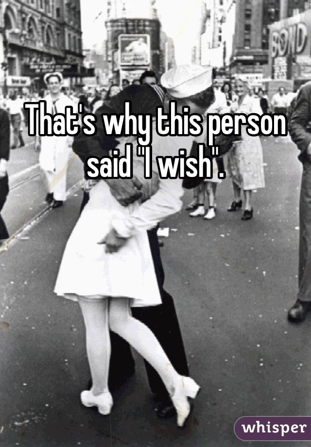 That's why this person said "I wish".
