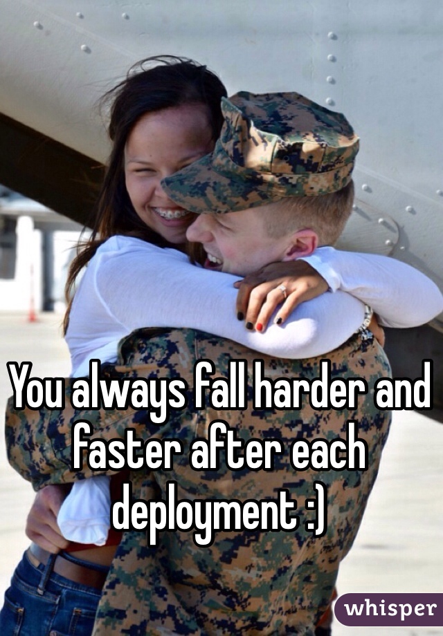 You always fall harder and faster after each deployment :) 