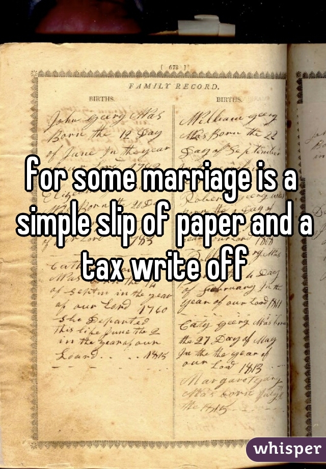 for some marriage is a simple slip of paper and a tax write off