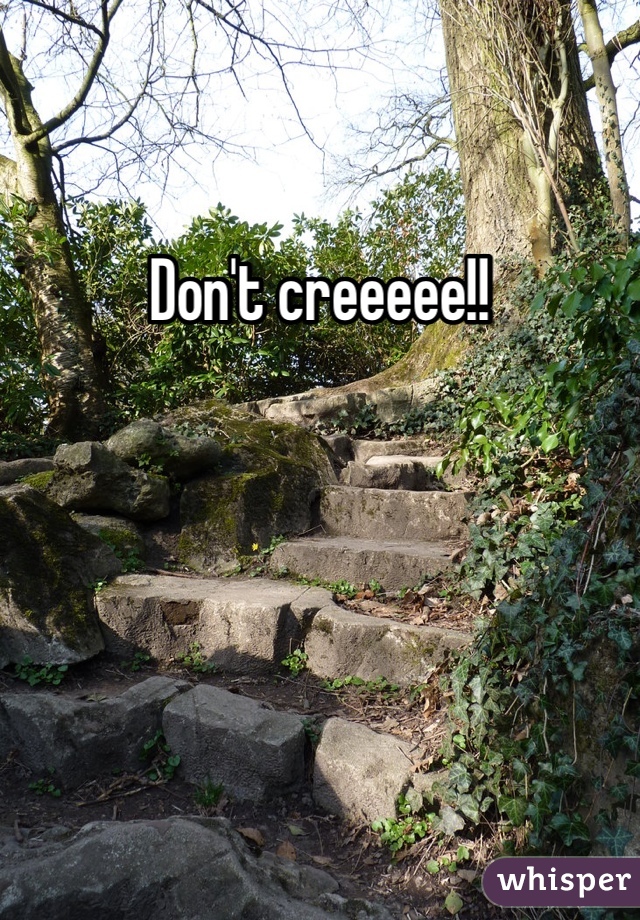 Don't creeeee!!