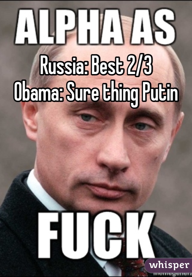 

Russia: Best 2/3
Obama: Sure thing Putin