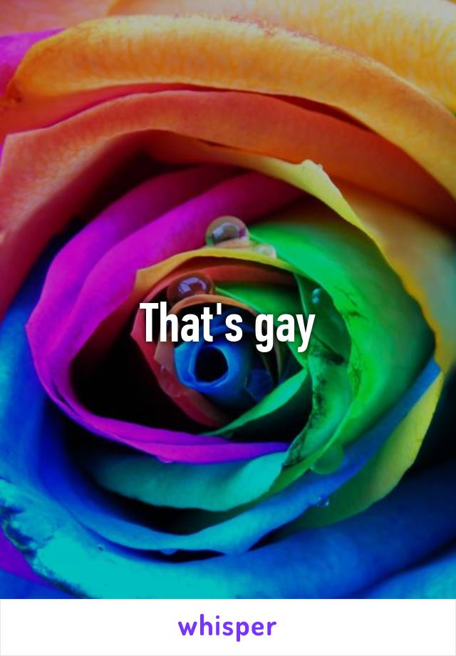 That's gay