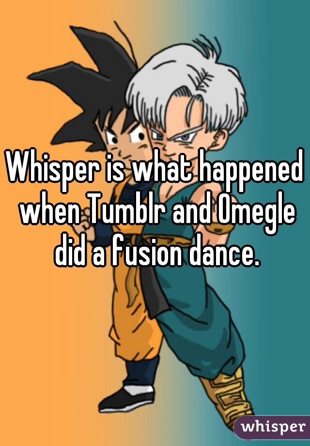 Whisper is what happened when Tumblr and Omegle did a fusion dance.