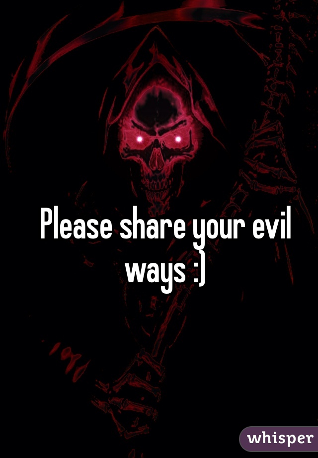 Please share your evil ways :) 