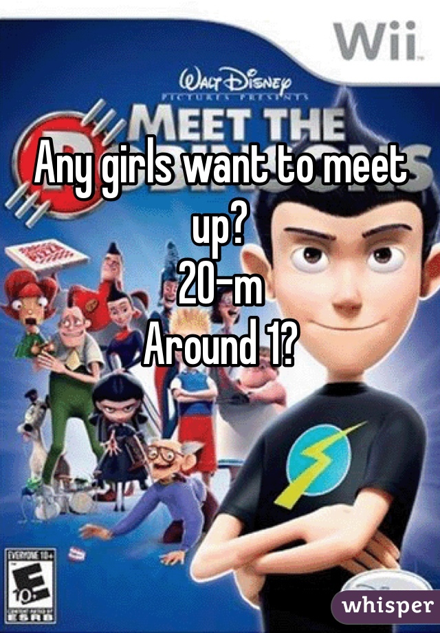 Any girls want to meet up? 
20-m
Around 1?