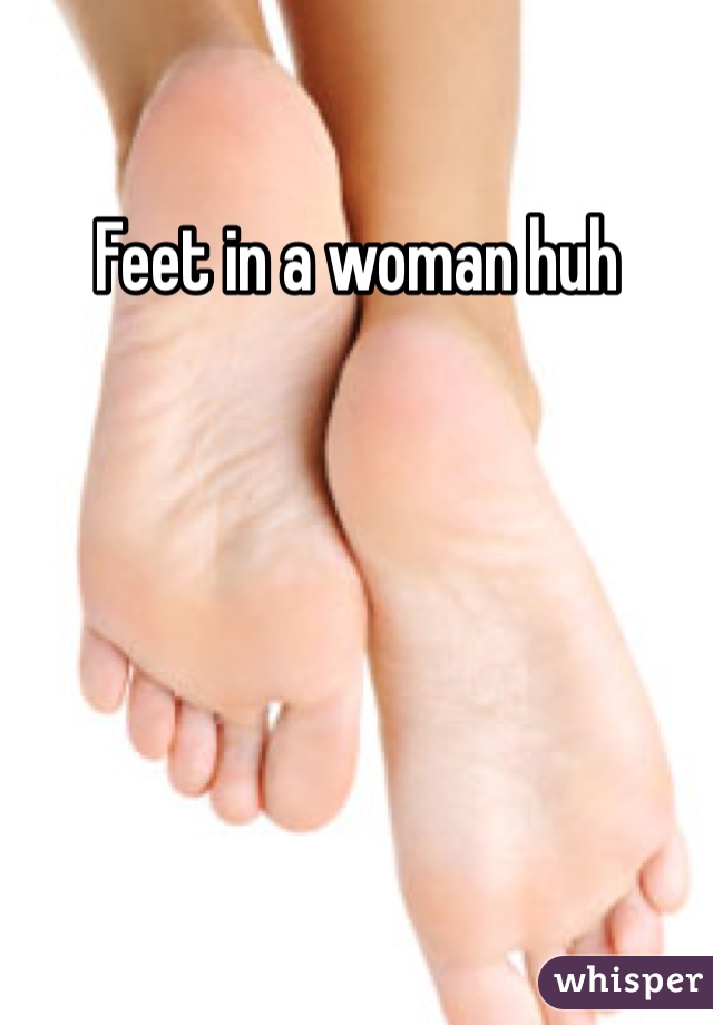 Feet in a woman huh 