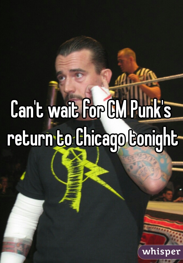 Can't wait for CM Punk's return to Chicago tonight