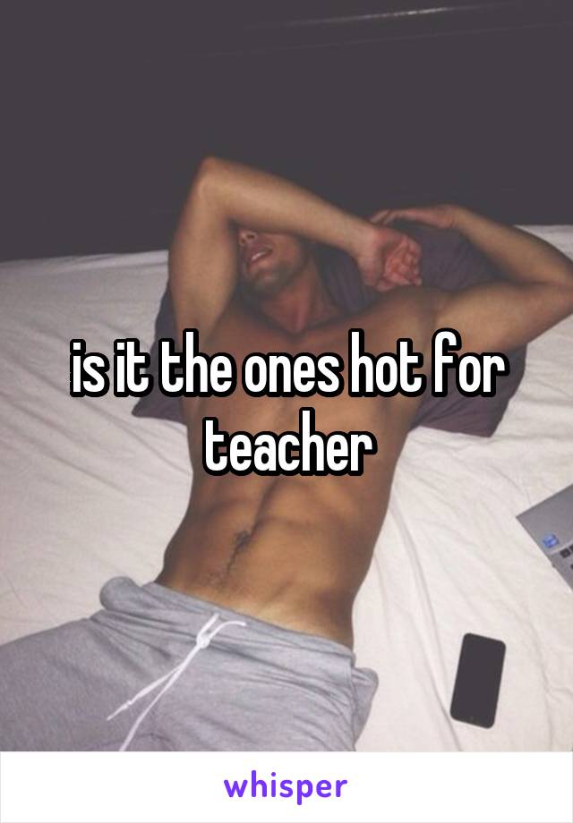 is it the ones hot for teacher