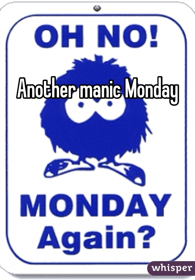 Another manic Monday 