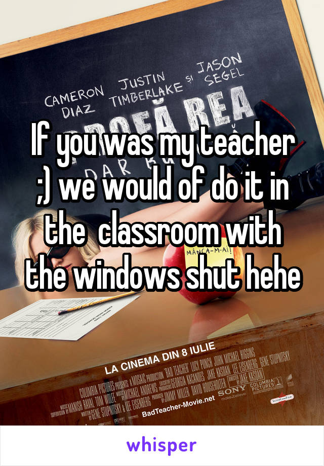 If you was my teacher ;) we would of do it in the  classroom with the windows shut hehe
