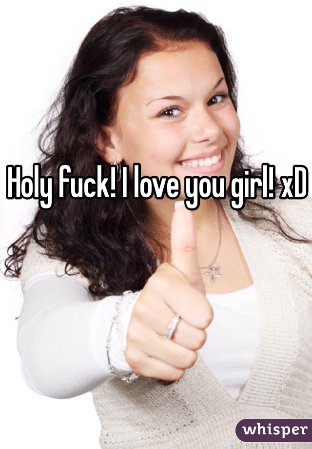 Holy fuck! I love you girl! xD