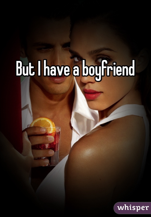 But I have a boyfriend 